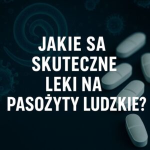 Jakie są leki na pasożyty ludzkie?